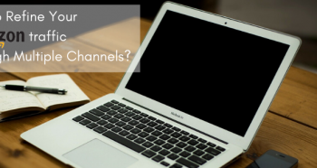 How to Refine Your Amazon Traffic through Multiple Channels